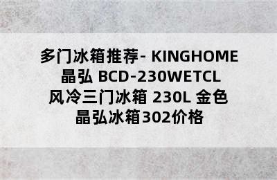 多门冰箱推荐- KINGHOME 晶弘 BCD-230WETCL 风冷三门冰箱 230L 金色 晶弘冰箱302价格